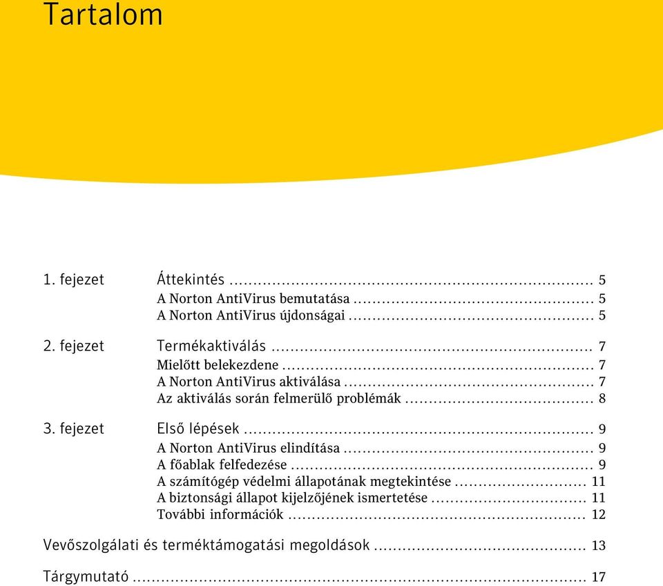 .. 9 A Norton AntiVirus elindítása... 9 A főablak felfedezése... 9 A számítógép védelmi állapotának megtekintése.