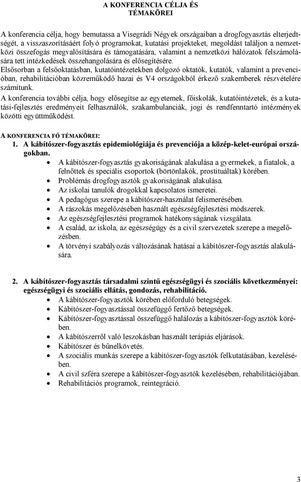 Elsősorban a felsőoktatásban, kutatóintézetekben dolgozó oktatók, kutatók, valamint a prevencióban, rehabilitációban közreműködő hazai és V4 országokból érkező szakemberek részvételére számítunk.