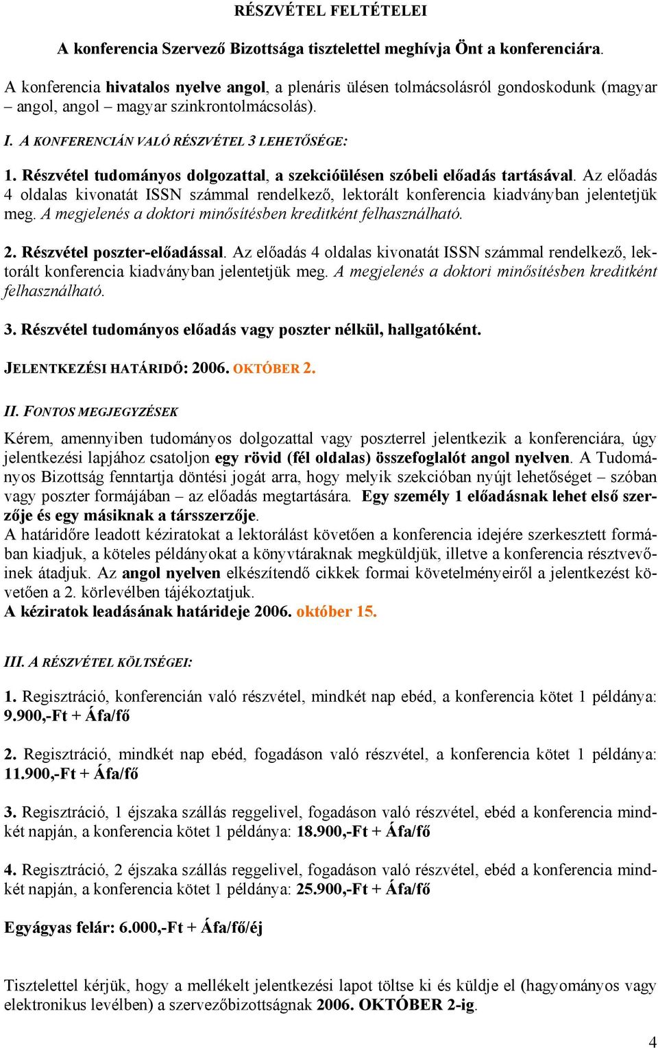 Részvétel tudományos dolgozattal, a szekcióülésen szóbeli előadás tartásával. Az előadás 4 oldalas kivonatát ISSN számmal rendelkező, lektorált konferencia kiadványban jelentetjük meg.