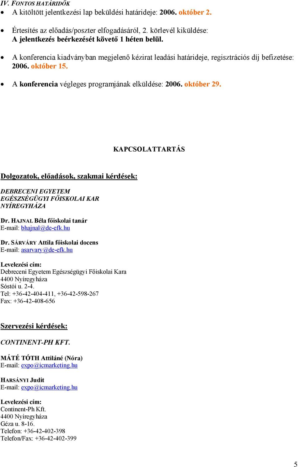 A konferencia végleges programjának elküldése: 2006. október 29. KAPCSOLATTARTÁS Dolgozatok, előadások, szakmai kérdések: EGÉSZSÉGÜGYI FŐISKOLAI KAR NYÍREGYHÁZA Dr.