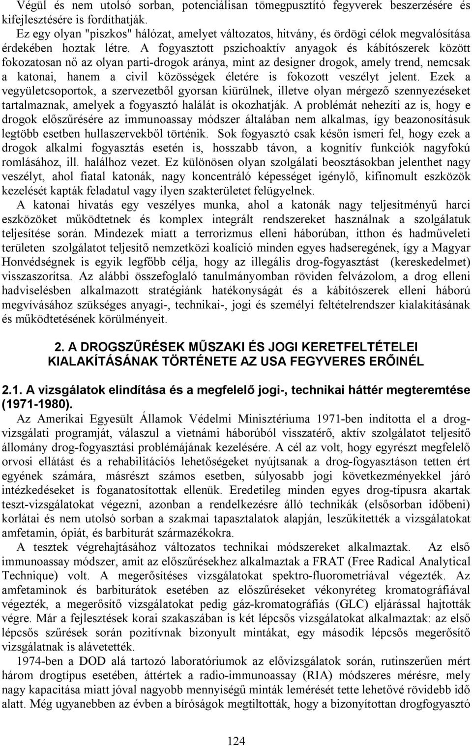 A fogyasztott pszichoaktív anyagok és kábítószerek között fokozatosan nő az olyan parti-drogok aránya, mint az designer drogok, amely trend, nemcsak a katonai, hanem a civil közösségek életére is