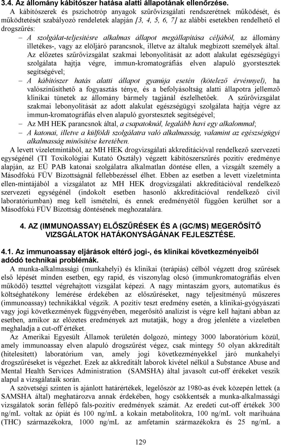 szolgálat-teljesítésre alkalmas állapot megállapítása céljából, az állomány illetékes-, vagy az elöljáró parancsnok, illetve az általuk megbízott személyek által.