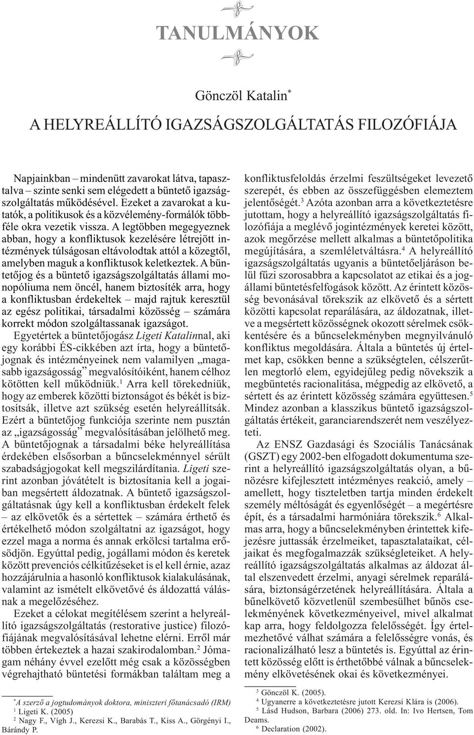 szám 3 B TANULMÁNYOK B Gönczöl Katalin * A HELYREÁLLÍTÓ IGAZSÁGSZOLGÁLTATÁS FILOZÓFIÁJA Napjainkban mindenütt zavarokat látva, tapasztalva szinte senki sem elégedett a büntetõ igazságszolgáltatás