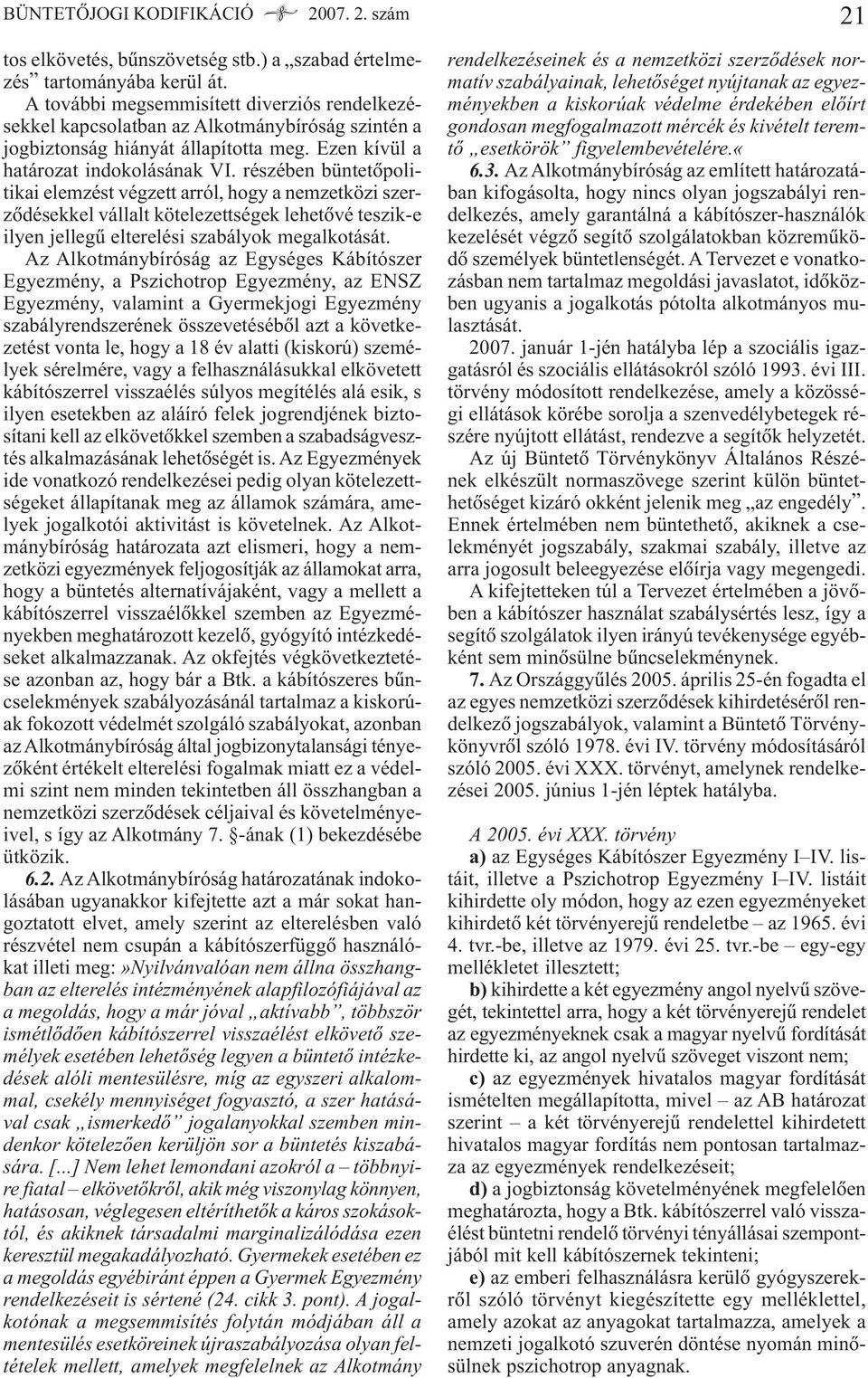 részében büntetõpolitikai elemzést végzett arról, hogy a nemzetközi szerzõdésekkel vállalt kötelezettségek lehetõvé teszik-e ilyen jellegû elterelési szabályok megalkotását.