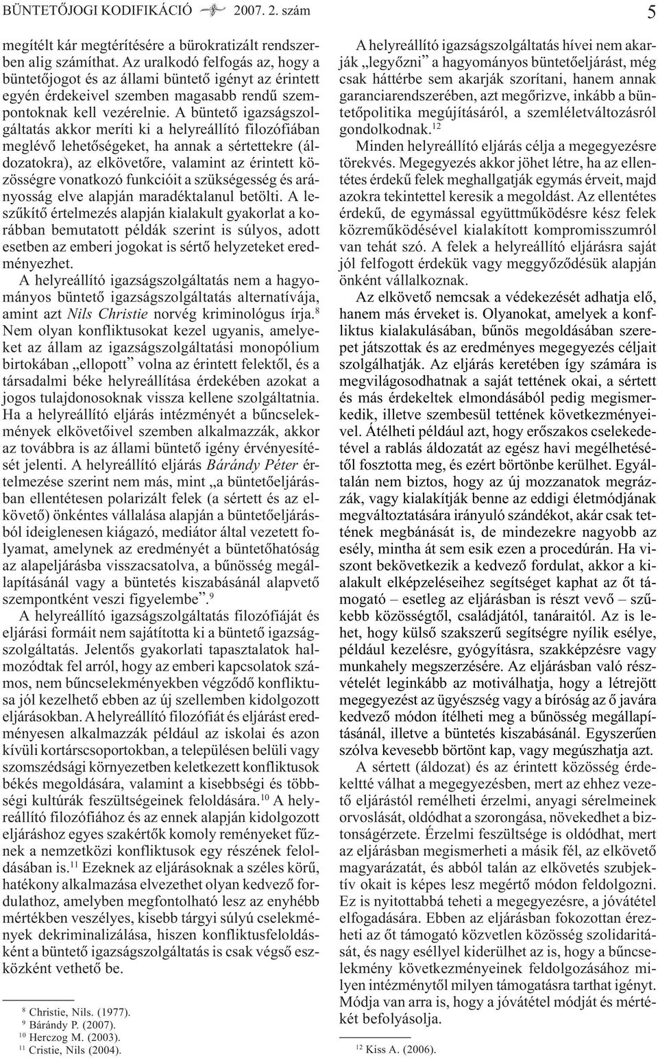 A büntetõ igazságszolgáltatás akkor meríti ki a helyreállító filozófiában meglévõ lehetõségeket, ha annak a sértettekre (áldozatokra), az elkövetõre, valamint az érintett közösségre vonatkozó