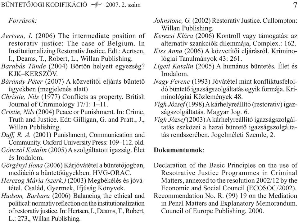 Bárándy Péter (2007) A közvetítõi eljárás büntetõ ügyekben (megjelenés alatt) Christie, Nils (1977) Conflicts as property. British Journal of Criminology 17/1: 1 11.