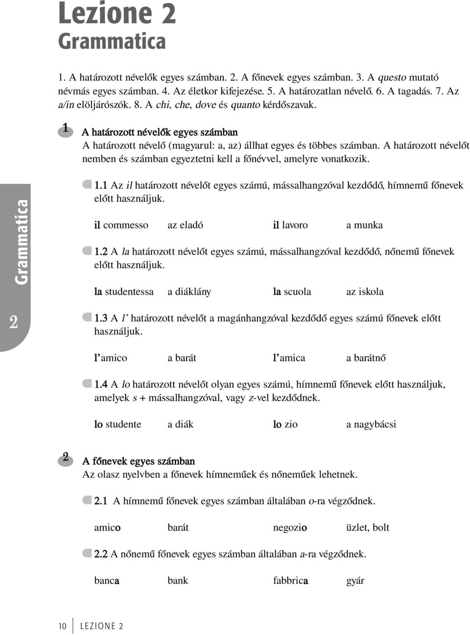 A határozott névelœt nemben és számban egyeztetni kell a fœnévvel, amelyre vonatkozik. 1.1 Az il határozott névelœt egyes számú, mássalhangzóval kezdœdœ, hímnemű fœnevek elœtt használjuk.