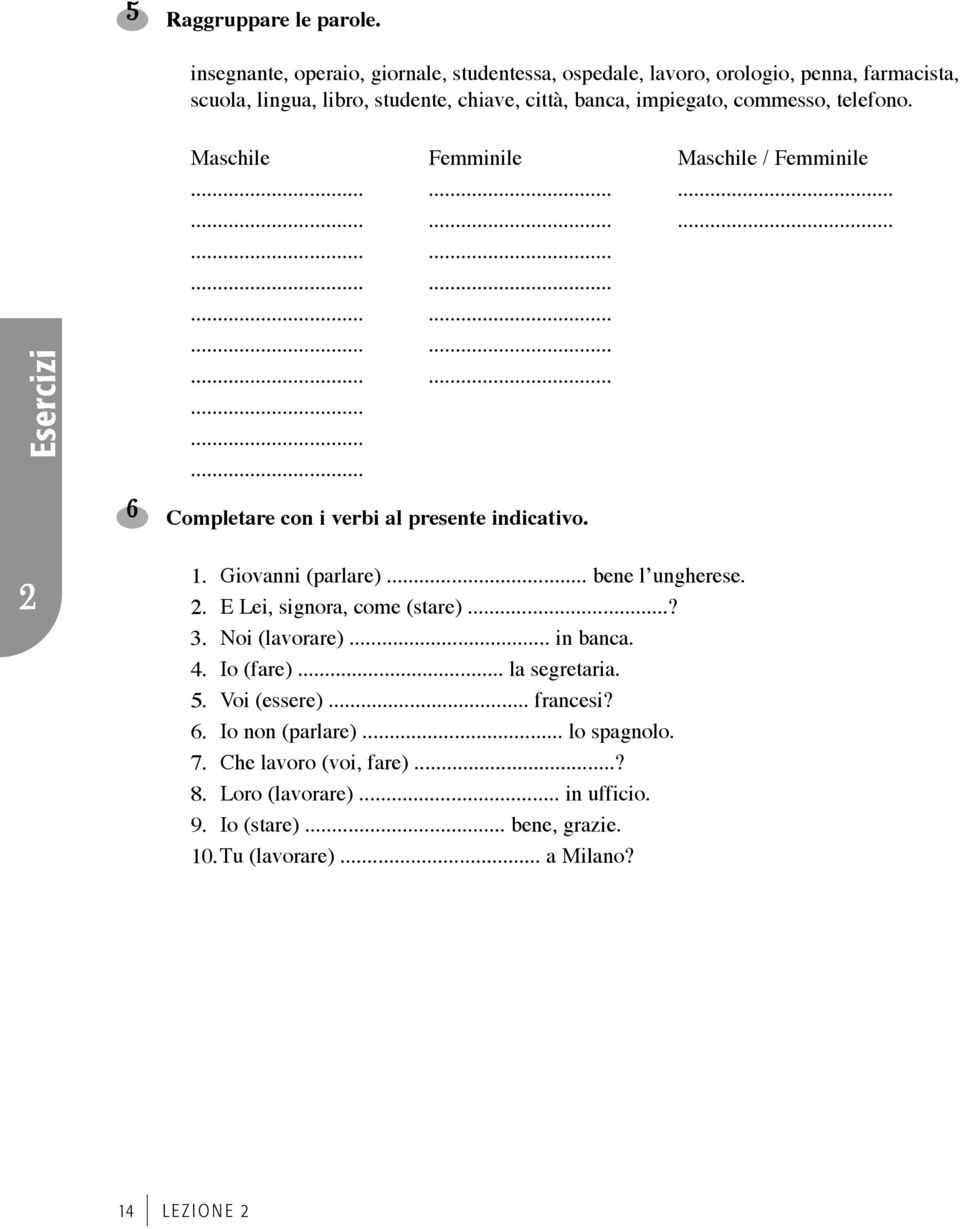 commesso, telefono. Maschile Femminile Maschile / Femminile............... 6 Completare con i verbi al presente indicativo. 1. Giovanni (parlare)... bene l ungherese.