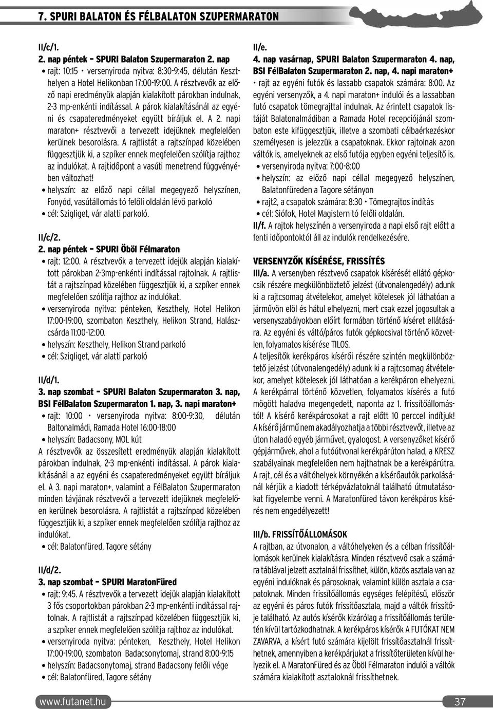napi maraton+ résztvevői a tervezett idejüknek megfelelően kerülnek besorolásra. A rajtlistát a rajtszínpad közelében függesztjük ki, a szpíker ennek megfelelően szólítja rajthoz az indulókat.