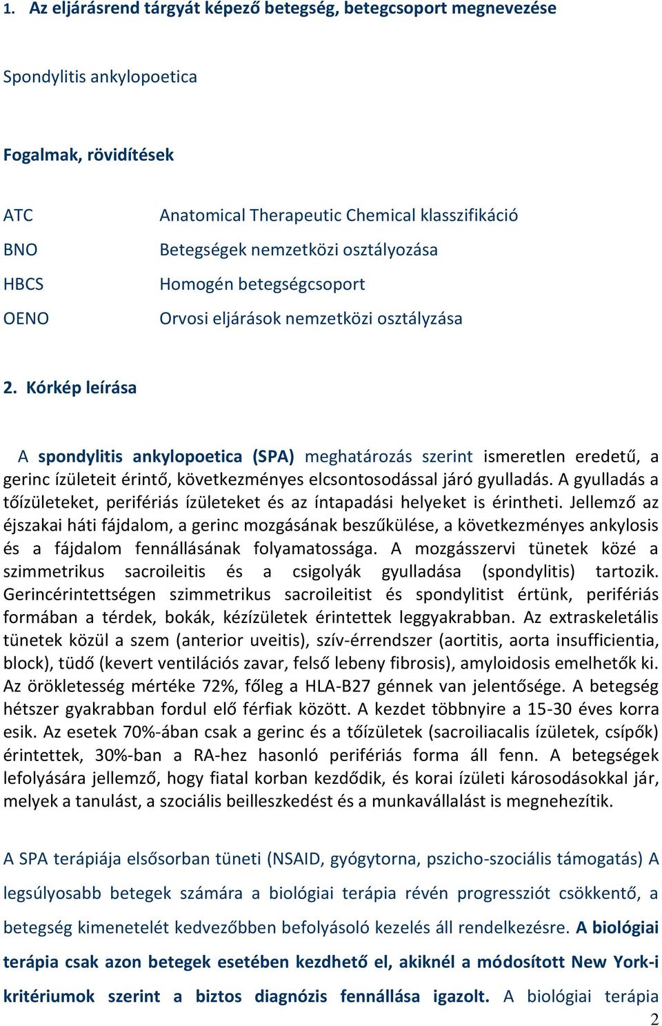 Kórkép leírása A spondylitis ankylopoetica (SPA) meghatározás szerint ismeretlen eredetű, a gerinc ízületeit érintő, következményes elcsontosodással járó gyulladás.