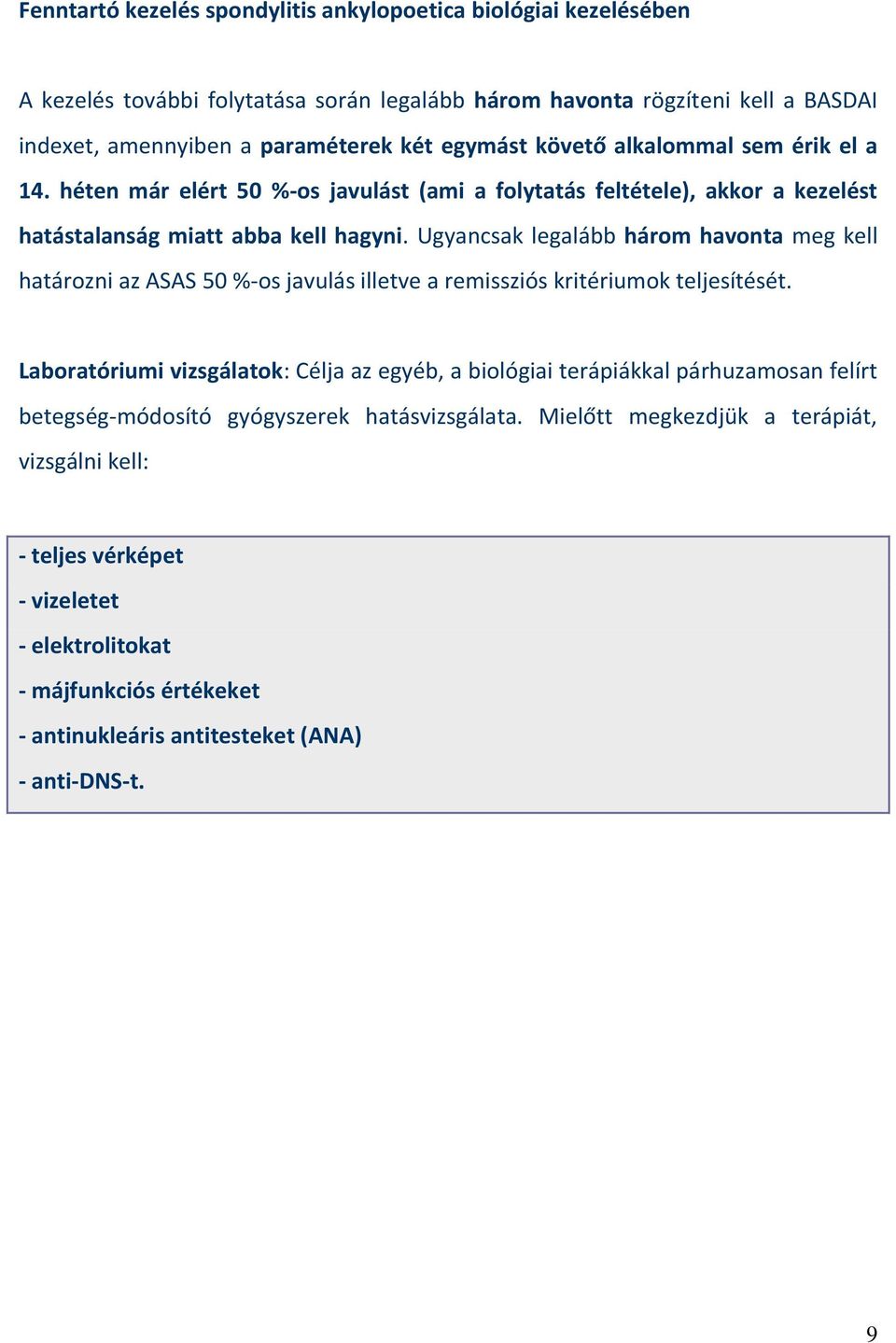 Ugyancsak legalább három havonta meg kell határozni az ASAS 50 %-os javulás illetve a remissziós kritériumok teljesítését.