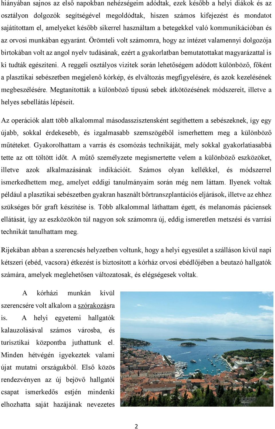 Örömteli volt számomra, hogy az intézet valamennyi dolgozója birtokában volt az angol nyelv tudásának, ezért a gyakorlatban bemutatottakat magyarázattal is ki tudták egészíteni.