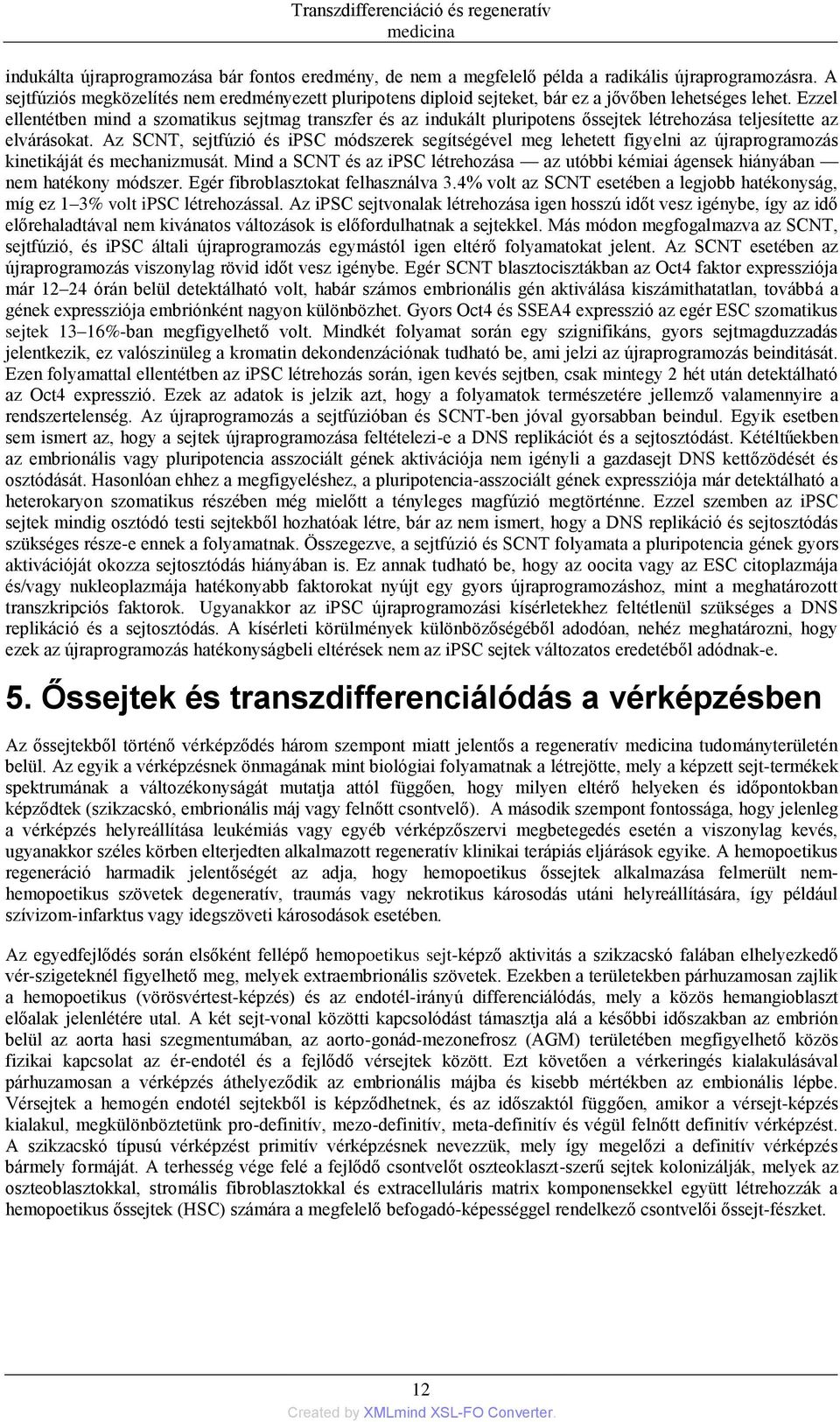 Ezzel ellentétben mind a szomatikus sejtmag transzfer és az indukált pluripotens őssejtek létrehozása teljesítette az elvárásokat.