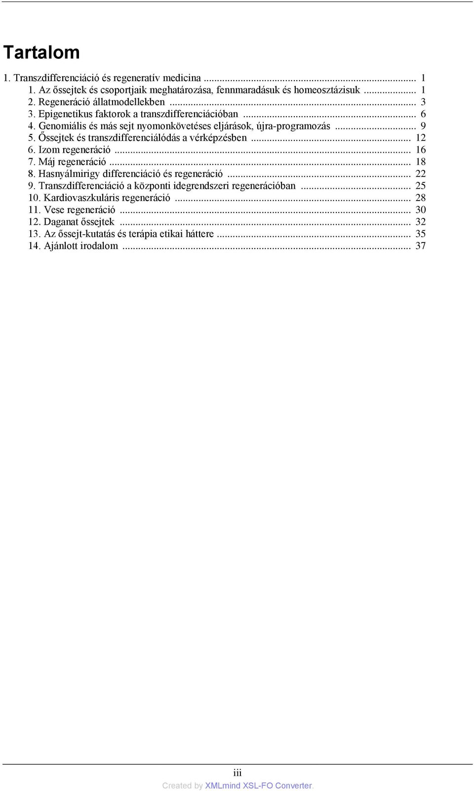 Őssejtek és transzdifferenciálódás a vérképzésben... 12 6. Izom regeneráció... 16 7. Máj regeneráció... 18 8. Hasnyálmirigy differenciáció és regeneráció... 22 9.