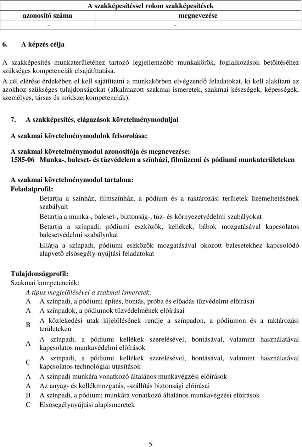 A cél elérése érdekében el kell sajátíttatni a munkakörben elvégzendő feladatokat, ki kell alakítani az azokhoz szükséges tulajdonságokat (alkalmazott szakmai ismeretek, szakmai készségek,
