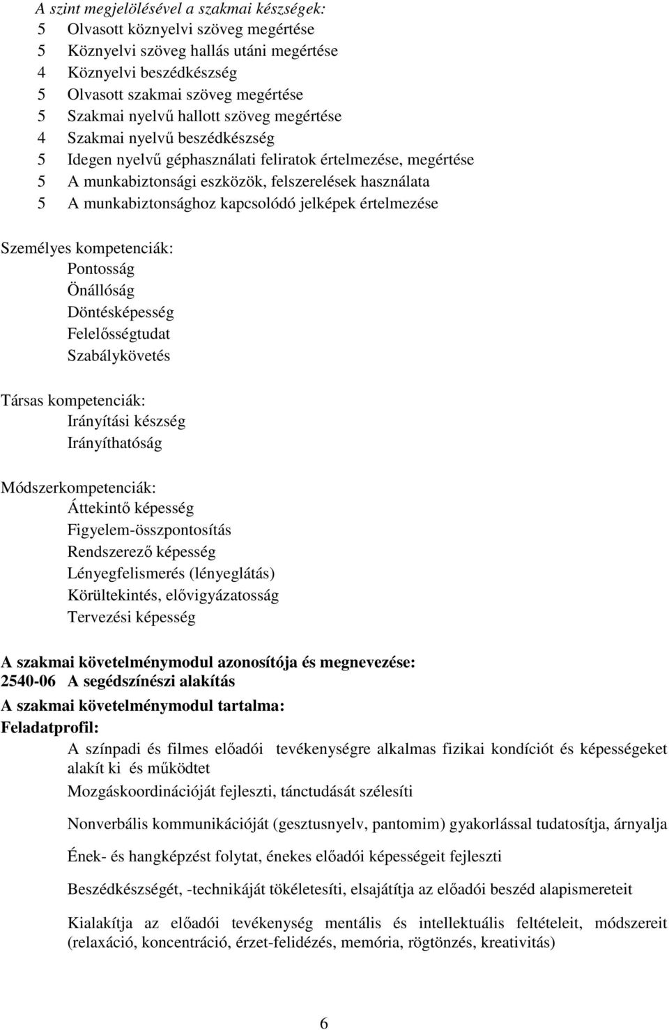 munkabiztonsághoz kapcsolódó jelképek értelmezése Személyes kompetenciák: Pontosság Önállóság Döntésképesség Felelősségtudat Szabálykövetés Társas kompetenciák: Irányítási készség Irányíthatóság