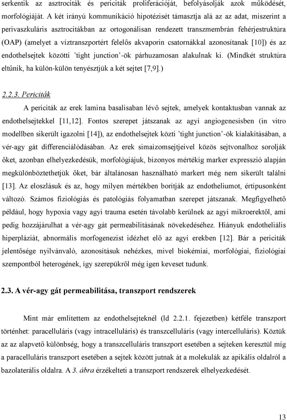 felelős akvaporin csatornákkal azonosítanak [10]) és az endothelsejtek közötti tight junction -ök párhuzamosan alakulnak ki. (Mindkét struktúra eltűnik, ha külön-külön tenyésztjük a két sejtet [7,9].