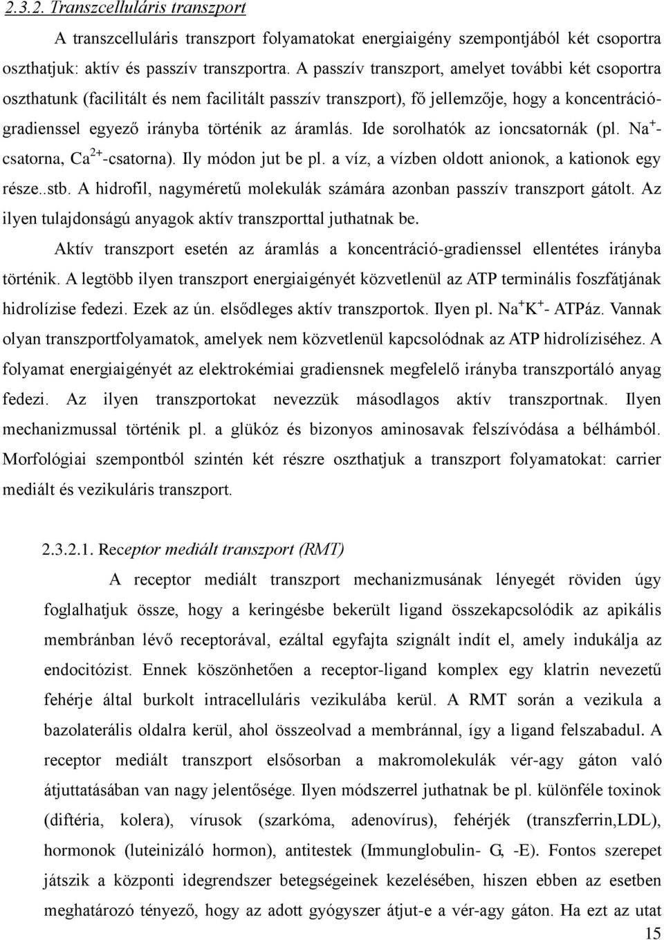 Ide sorolhatók az ioncsatornák (pl. Na + - csatorna, Ca 2+ -csatorna). Ily módon jut be pl. a víz, a vízben oldott anionok, a kationok egy része..stb.