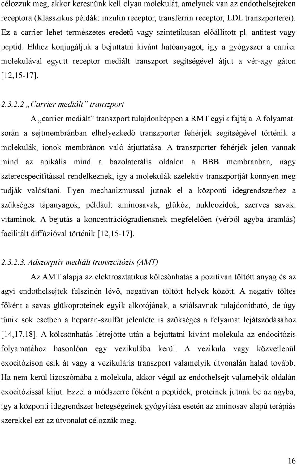 Ehhez konjugáljuk a bejuttatni kívánt hatóanyagot, így a gyógyszer a carrier molekulával együtt receptor mediált transzport segítségével átjut a vér-agy gáton [12,