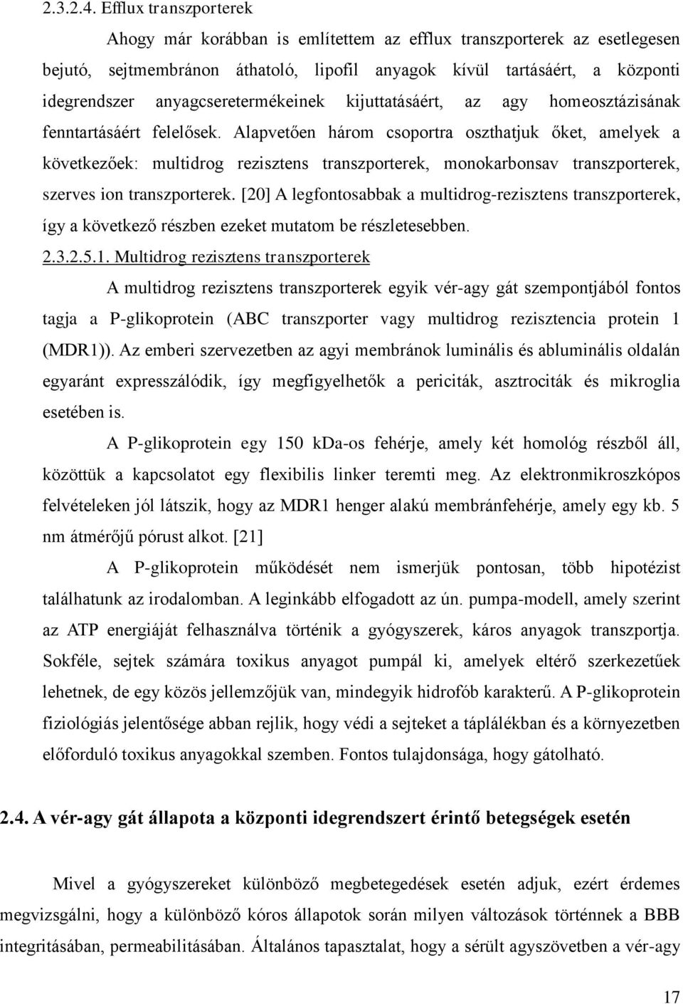 anyagcseretermékeinek kijuttatásáért, az agy homeosztázisának fenntartásáért felelősek.