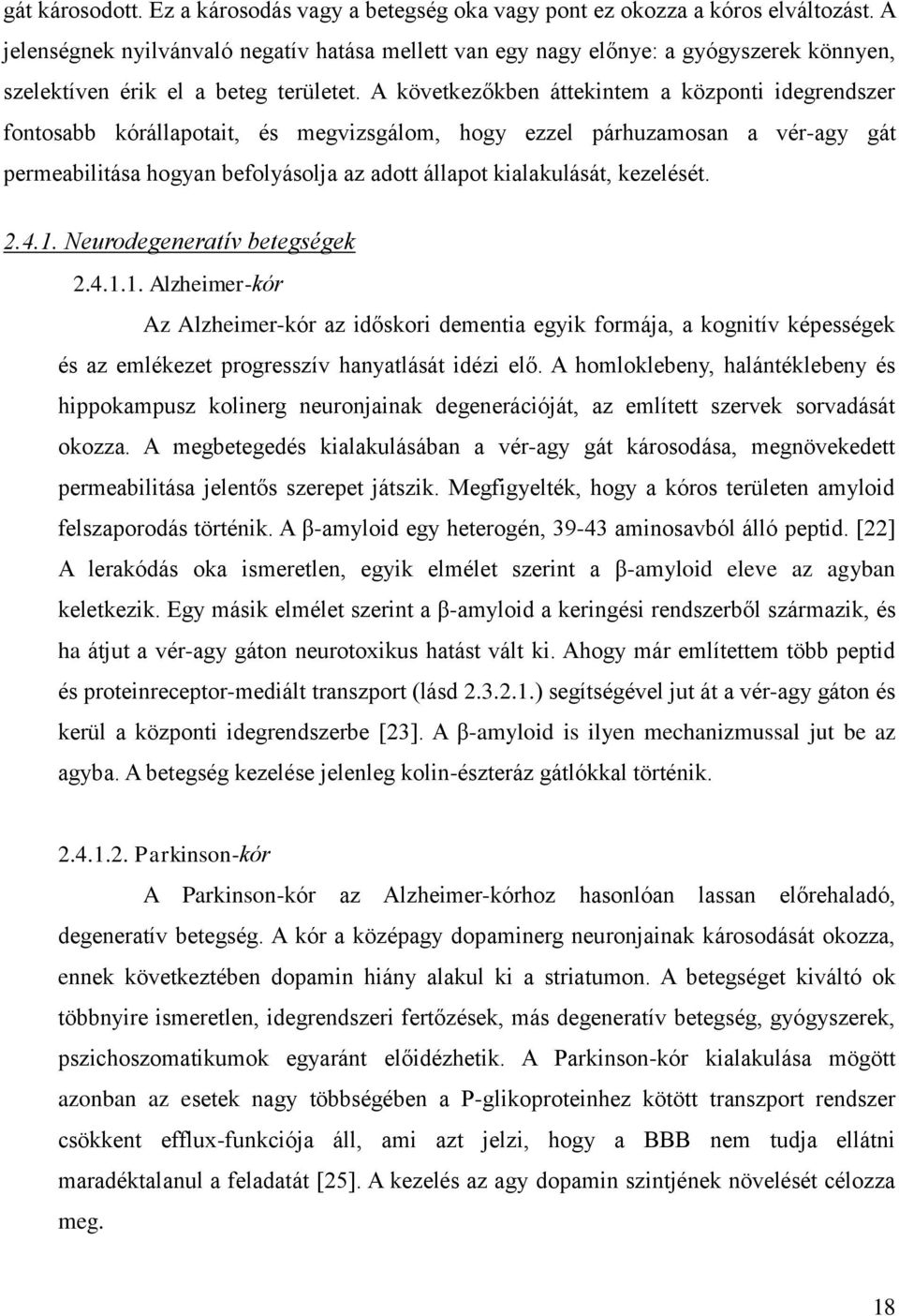 A következőkben áttekintem a központi idegrendszer fontosabb kórállapotait, és megvizsgálom, hogy ezzel párhuzamosan a vér-agy gát permeabilitása hogyan befolyásolja az adott állapot kialakulását,
