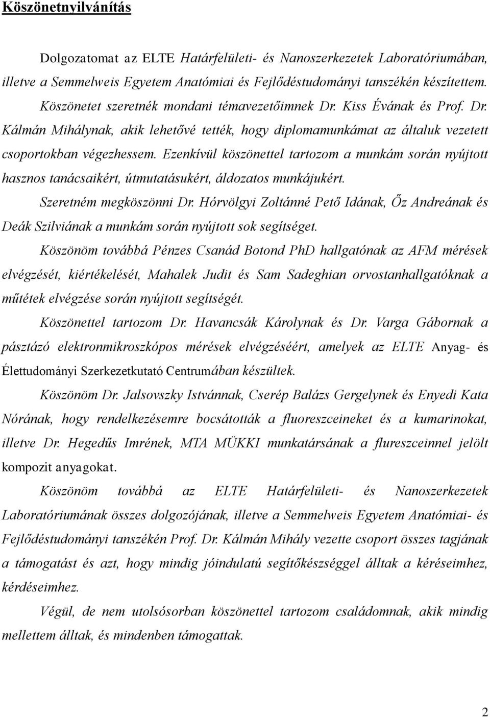 Ezenkívül köszönettel tartozom a munkám során nyújtott hasznos tanácsaikért, útmutatásukért, áldozatos munkájukért. Szeretném megköszönni Dr.