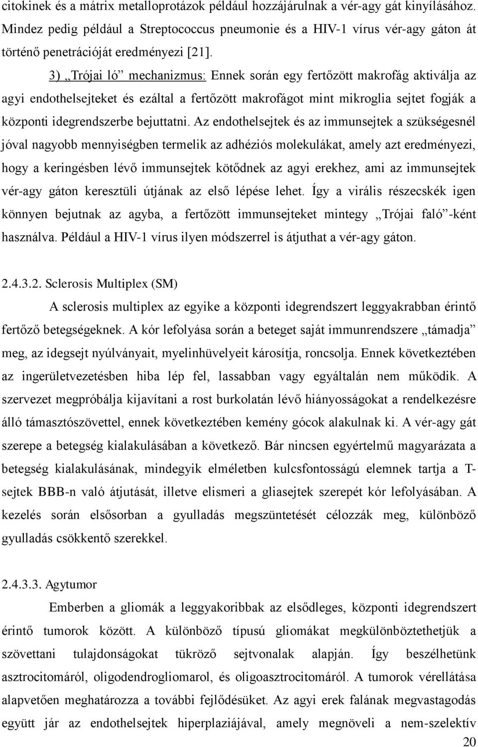 3) Trójai ló mechanizmus: Ennek során egy fertőzött makrofág aktiválja az agyi endothelsejteket és ezáltal a fertőzött makrofágot mint mikroglia sejtet fogják a központi idegrendszerbe bejuttatni.