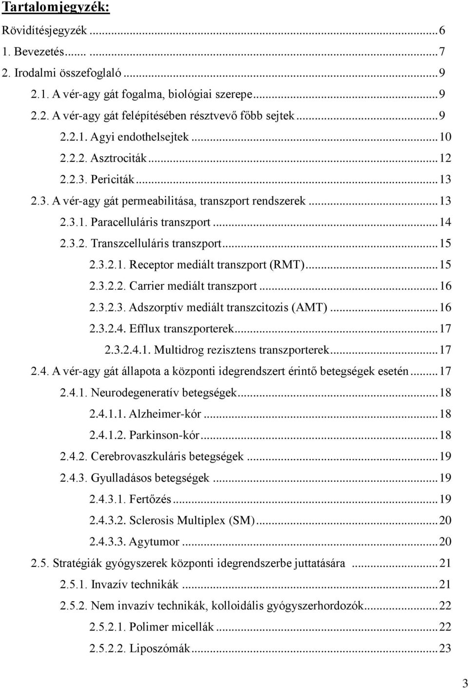 .. 15 2.3.2.1. Receptor mediált transzport (RMT)... 15 2.3.2.2. Carrier mediált transzport... 16 2.3.2.3. Adszorptív mediált transzcitozis (AMT)... 16 2.3.2.4. Efflux transzporterek... 17 2.3.2.4.1. Multidrog rezisztens transzporterek.