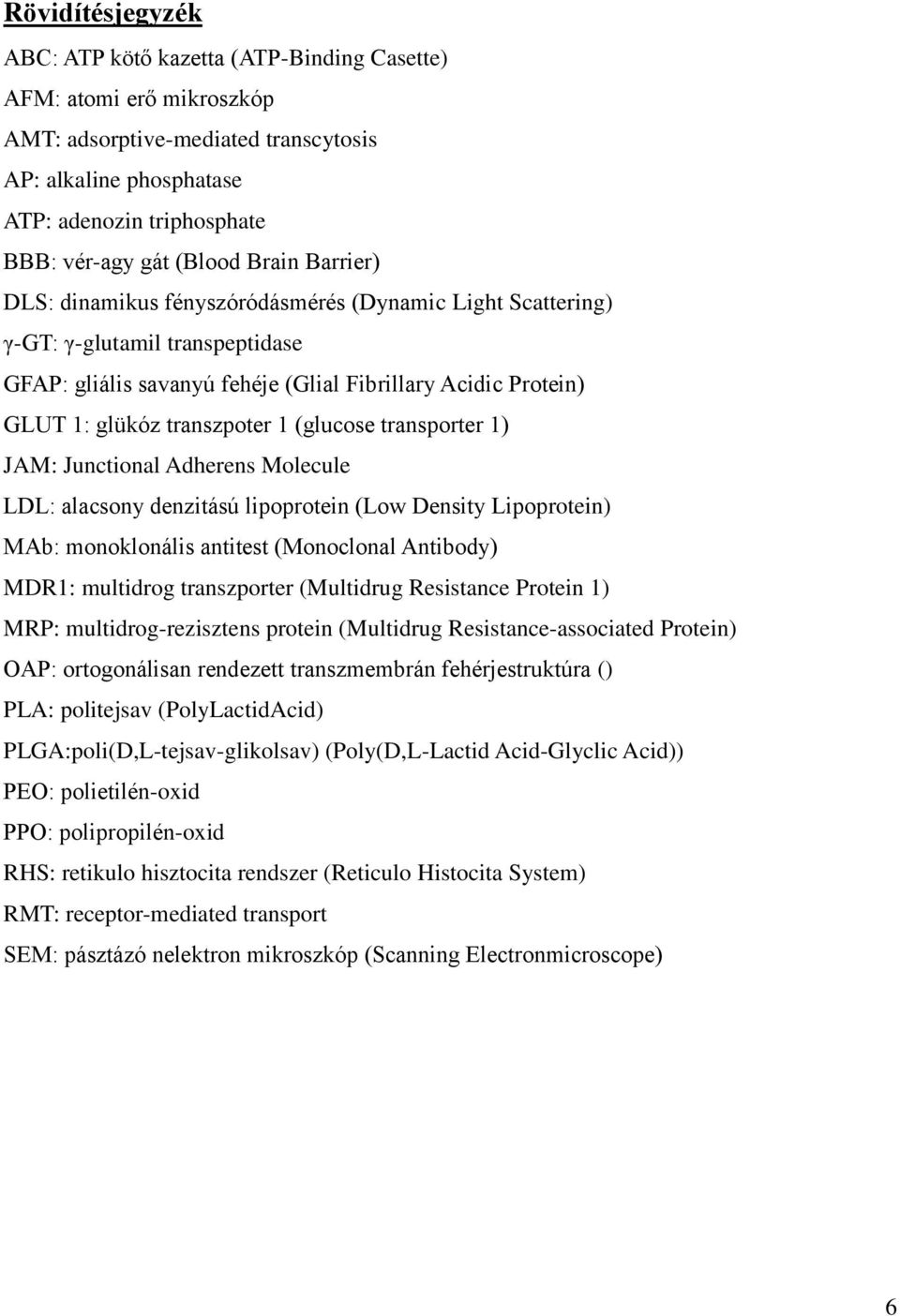 transzpoter 1 (glucose transporter 1) JAM: Junctional Adherens Molecule LDL: alacsony denzitású lipoprotein (Low Density Lipoprotein) MAb: monoklonális antitest (Monoclonal Antibody) MDR1: multidrog
