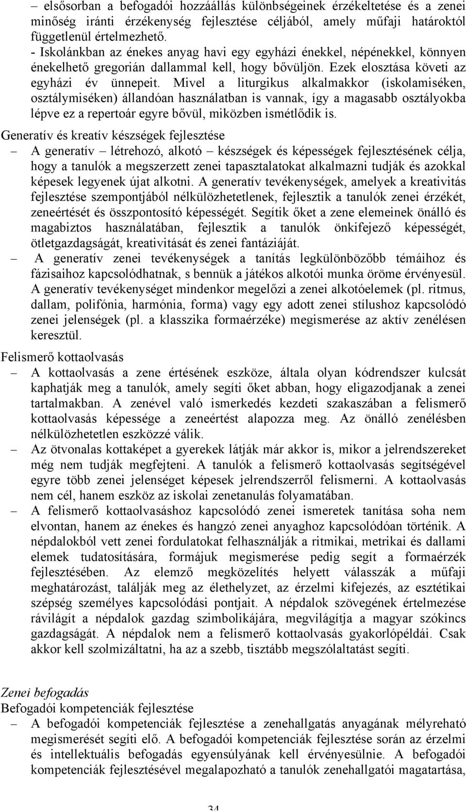 Mivel a liturgikus alkalmakkor (iskolamiséken, osztálymiséken) állandóan használatban is vannak, így a magasabb osztályokba lépve ez a repertoár egyre bővül, miközben ismétlődik is.