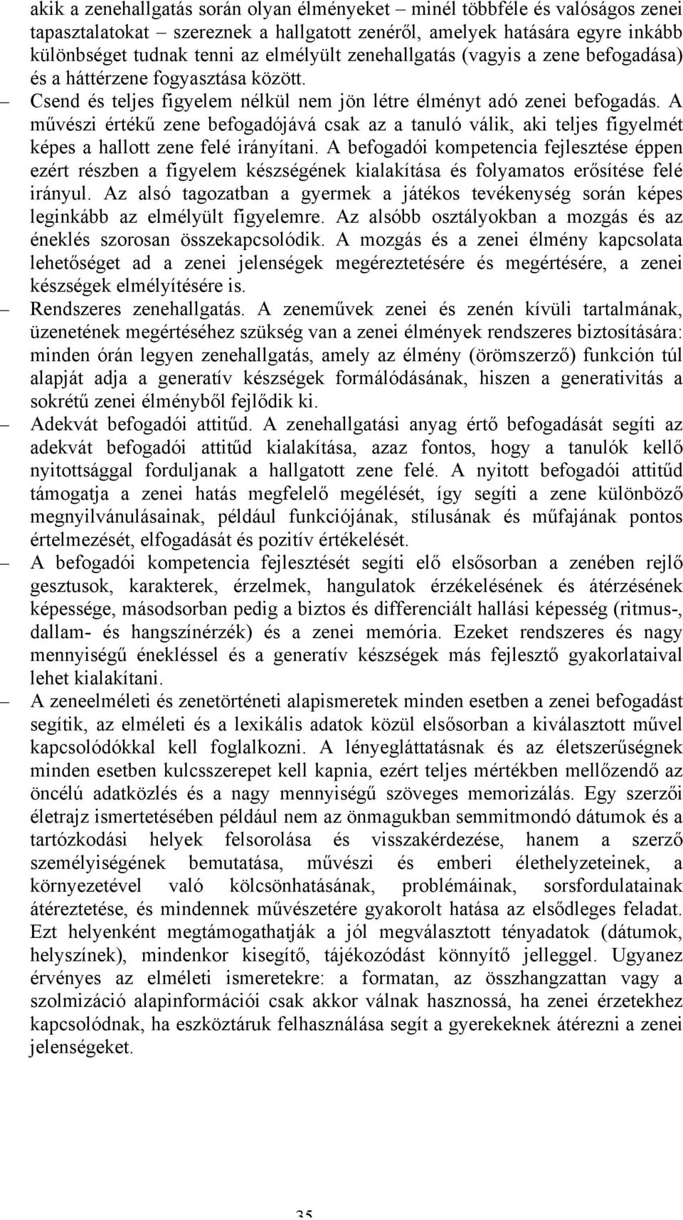 A művészi értékű zene befogadójává csak az a tanuló válik, aki teljes figyelmét képes a hallott zene felé irányítani.