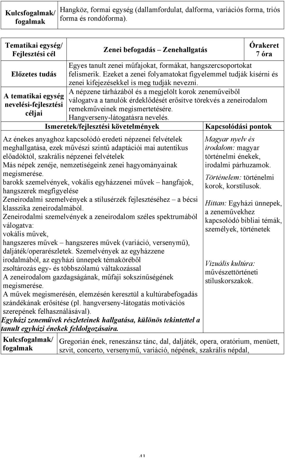Ezeket a zenei folyamatokat figyelemmel tudják kísérni és zenei kifejezésekkel is meg tudják nevezni.
