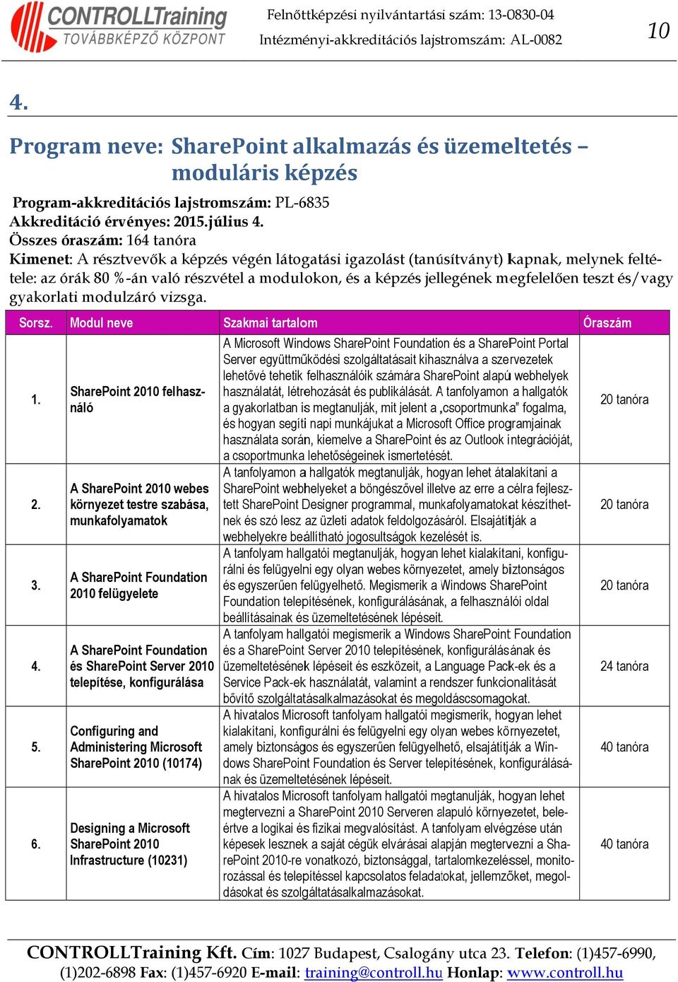 tele: az órák 80 %-án való részvétel a modulokon, és a képzés jellegének megfelelően teszt és/vagy 1. 2. 3. 4. 5. 6.