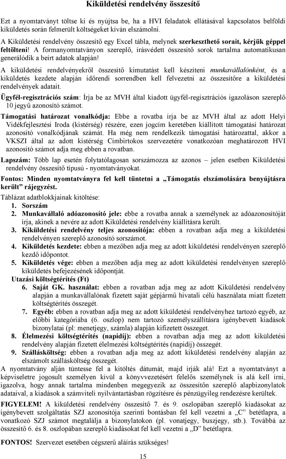 A formanyomtatványon szereplő, írásvédett összesítő sorok tartalma automatikusan generálódik a beírt adatok alapján!