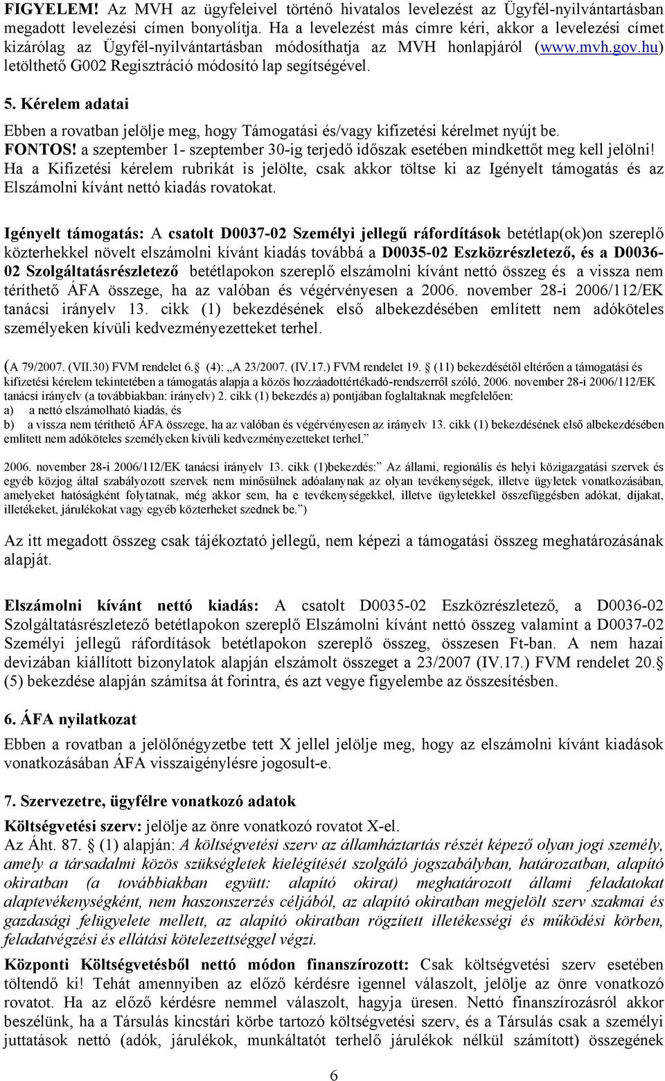 5. Kérelem adatai Ebben a rovatban jelölje meg, hogy Támogatási és/vagy kifizetési kérelmet nyújt be. FONTOS! a szeptember 1- szeptember 30-ig terjedő időszak esetében mindkettőt meg kell jelölni!