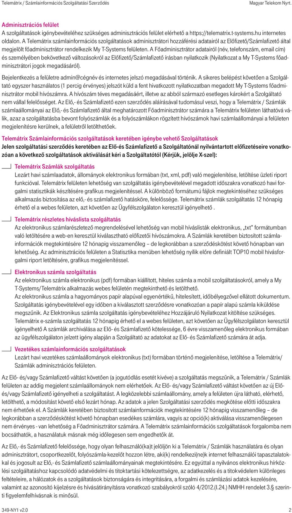 A Főadminisztrátor adatairól (név, telefonszám, email cím) és személyében bekövetkező változásokról az Előfizető/Számlafizető írásban nyilatkozik (Nyilatkozat a My T-Systems főadminisztrátori jogok