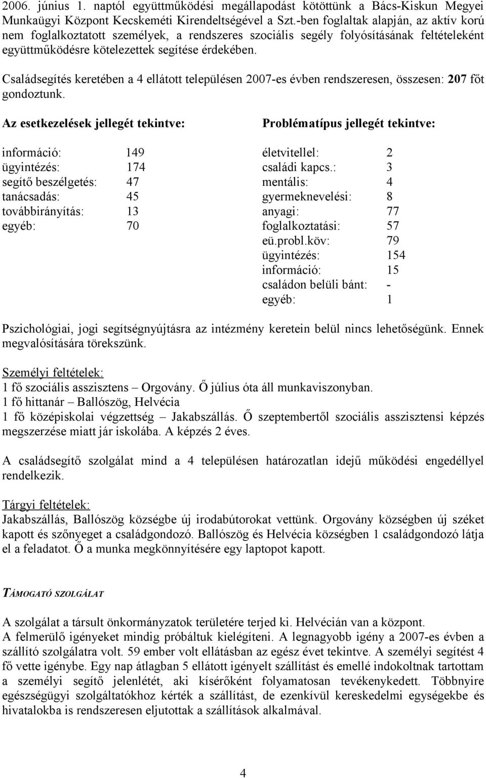 Családsegítés keretében a 4 ellátott településen 2007-es évben rendszeresen, összesen: 207 főt gondoztunk.