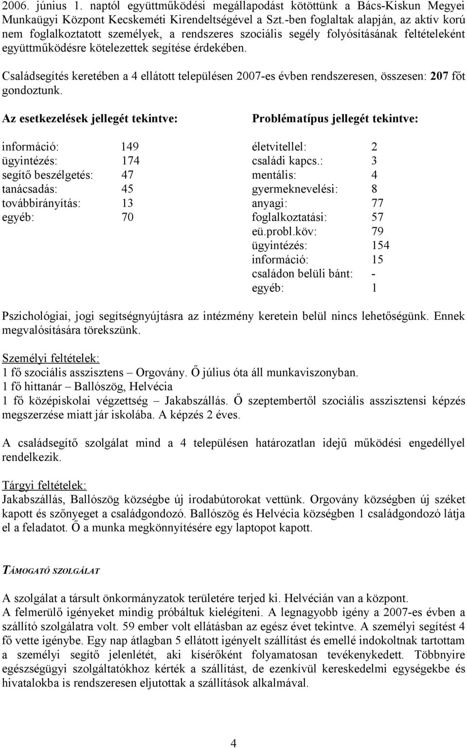 Családsegítés keretében a 4 ellátott településen 2007-es évben rendszeresen, összesen: 207 főt gondoztunk.