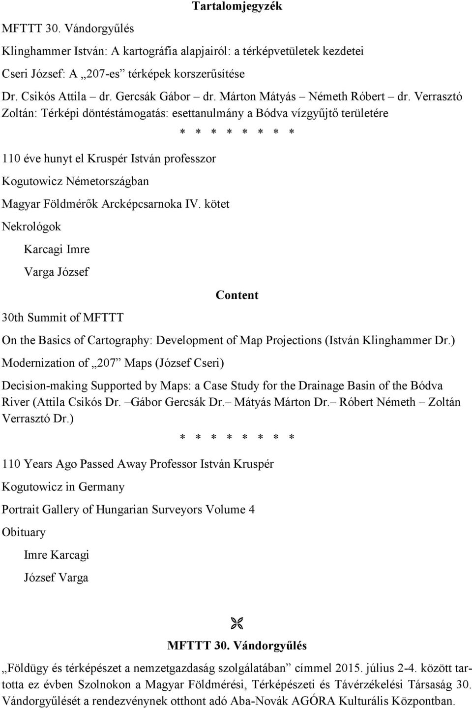 Verrasztó Zoltán: Térképi döntéstámogatás: esettanulmány a Bódva vízgyűjtő területére 110 éve hunyt el Kruspér István professzor Kogutowicz Németországban Magyar Földmérők Arcképcsarnoka IV.