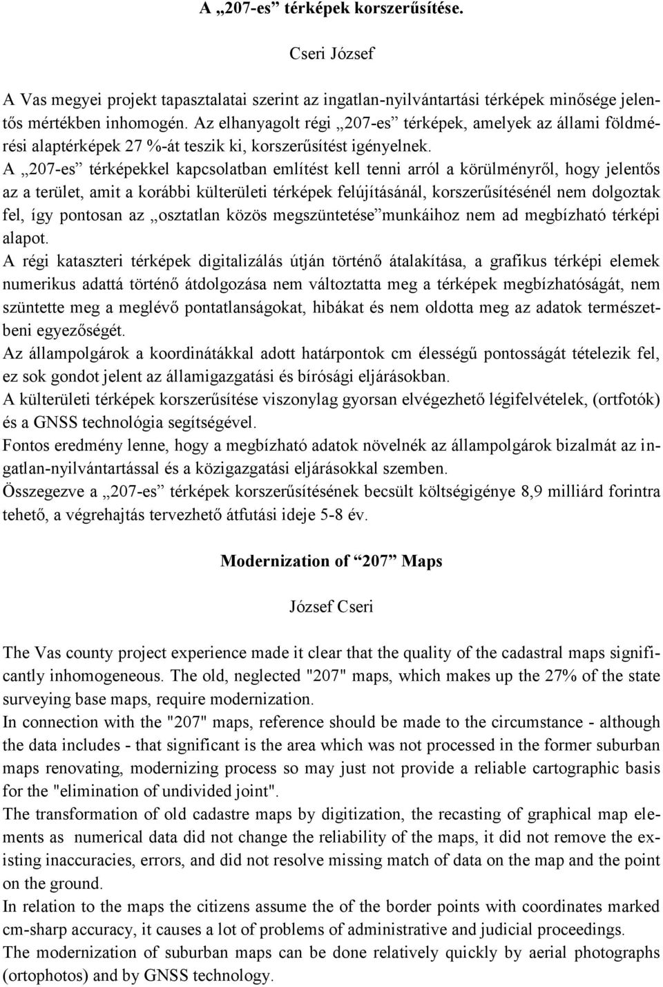 A 207-es térképekkel kapcsolatban említést kell tenni arról a körülményről, hogy jelentős az a terület, amit a korábbi külterületi térképek felújításánál, korszerűsítésénél nem dolgoztak fel, így