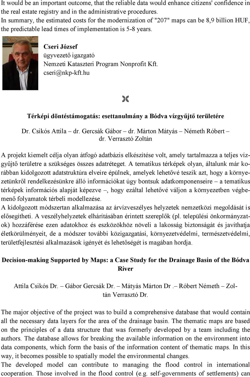 Cseri József ügyvezető igazgató Nemzeti Kataszteri Program Nonprofit Kft. cseri@nkp-kft.hu Térképi döntéstámogatás: esettanulmány a Bódva vízgyűjtő területére Dr. Csikós Attila dr. Gercsák Gábor dr.