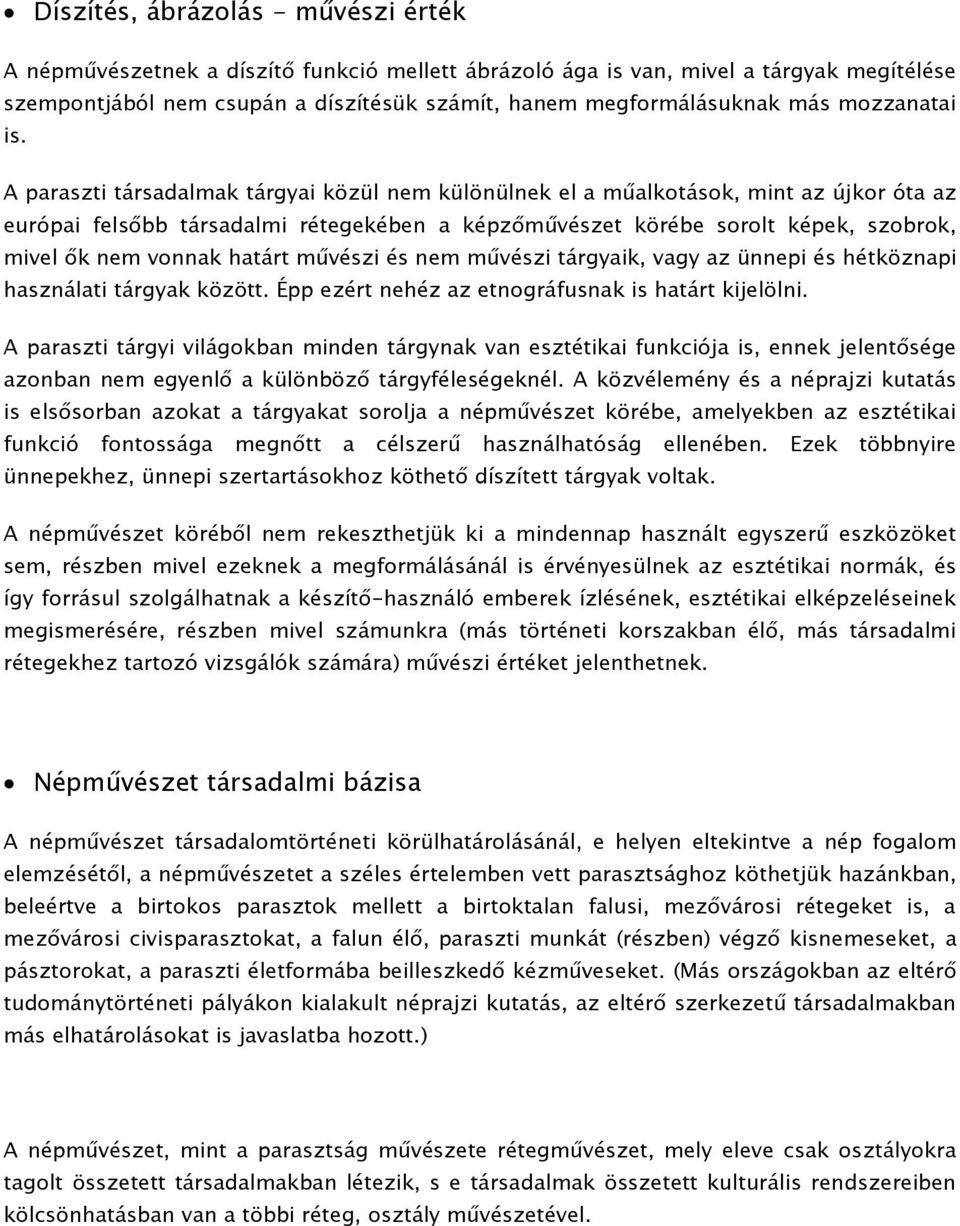 A paraszti társadalmak tárgyai közül nem különülnek el a műalkotások, mint az újkor óta az európai felsőbb társadalmi rétegekében a képzőművészet körébe sorolt képek, szobrok, mivel ők nem vonnak
