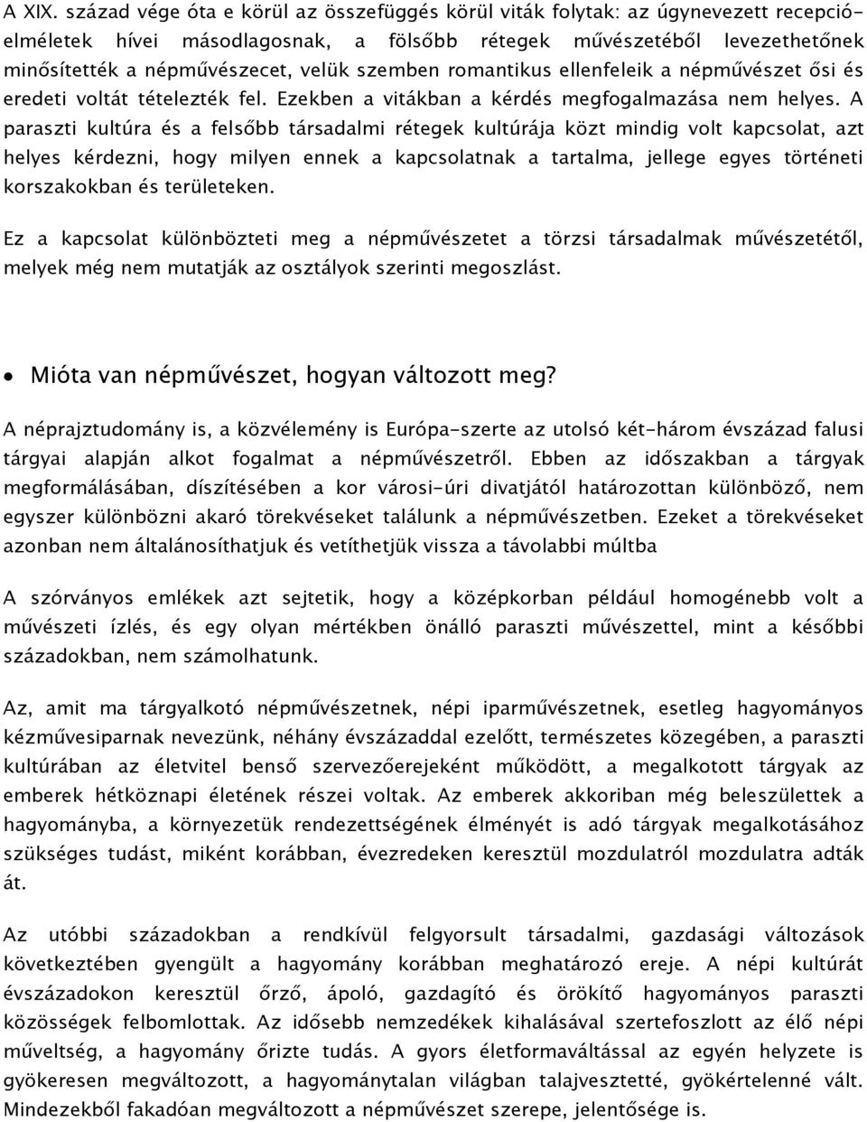 szemben romantikus ellenfeleik a népművészet ősi és eredeti voltát tételezték fel. Ezekben a vitákban a kérdés megfogalmazása nem helyes.