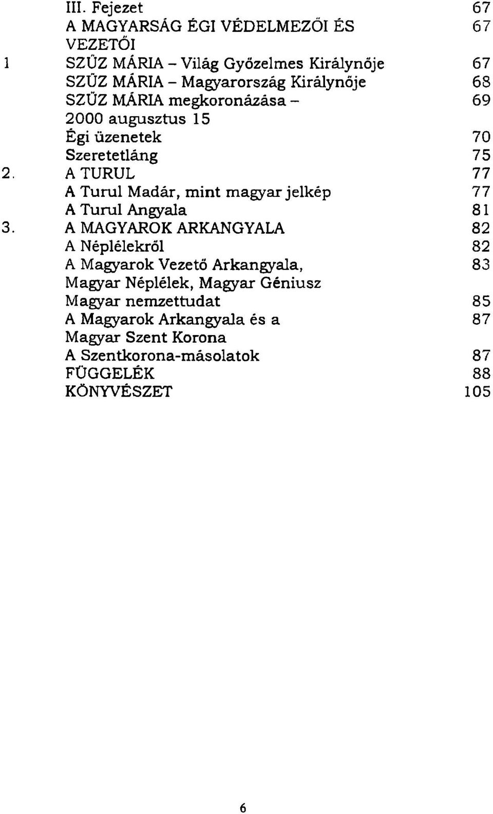 A TURUL 77 A Turul Madár, m int m agyar jelkép 77 A Turul Angyala 81 3.