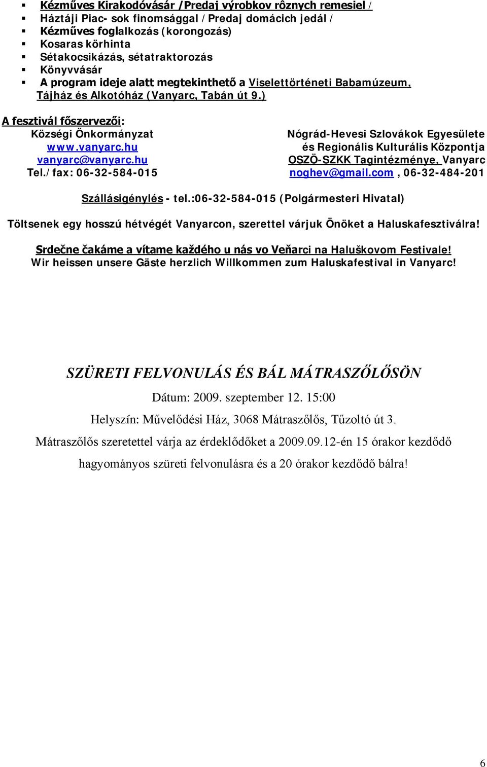 ) A fesztivál főszervezői: Községi Önkormányzat Nógrád-Hevesi Szlovákok Egyesülete www.vanyarc.hu és Regionális Kulturális Központja vanyarc@vanyarc.hu OSZÖ-SZKK Tagintézménye, Vanyarc Tel.