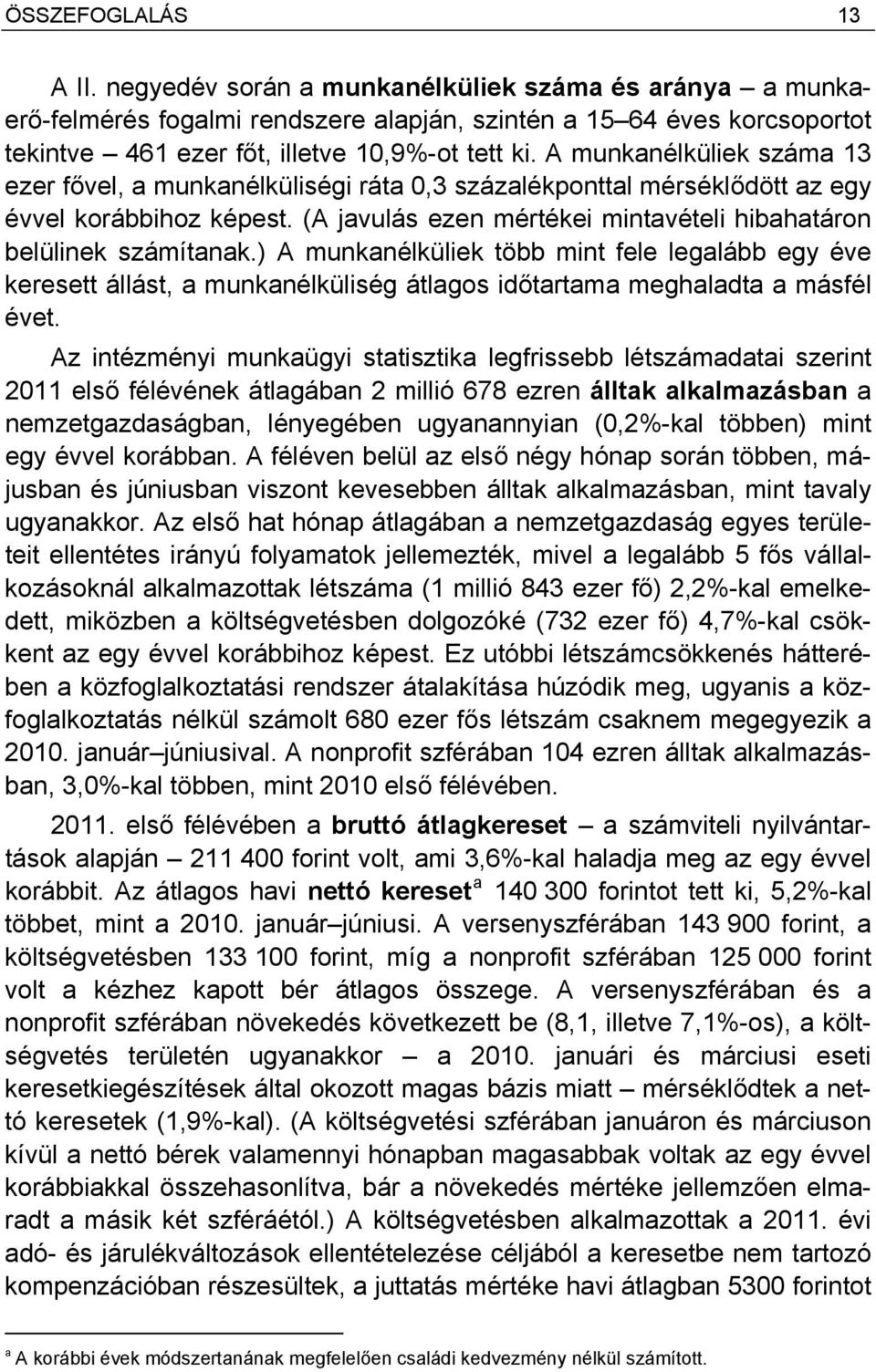 ) A munkanélküliek több mint fele legalább egy éve keresett állást, a munkanélküliség átlagos időtartama meghaladta a másfél évet.