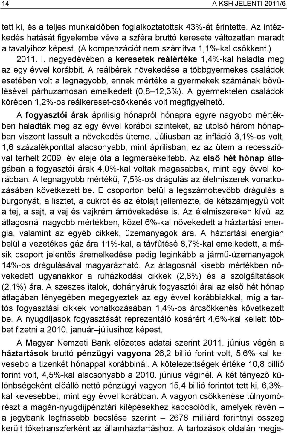 A reálbérek növekedése a többgyermekes családok esetében volt a legnagyobb, ennek mértéke a gyermekek számának bővülésével párhuzamosan emelkedett (0,8 12,3%).
