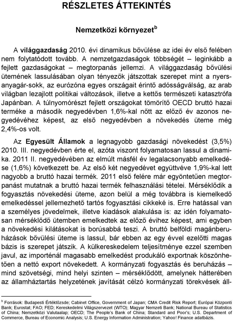 A világgazdaság bővülési ütemének lassulásában olyan tényezők játszottak szerepet mint a nyersanyagár-sokk, az eurózóna egyes országait érintő adósságválság, az arab világban lezajlott politikai