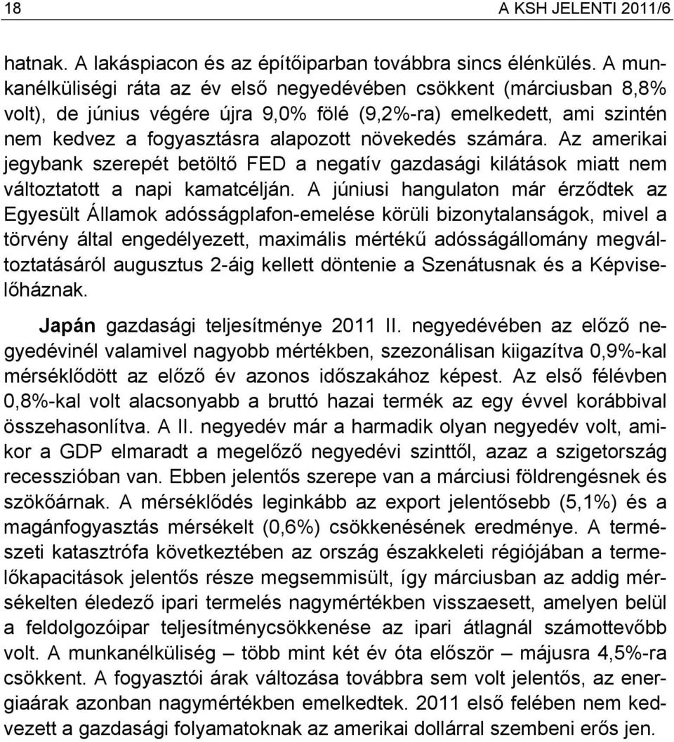 számára. Az amerikai jegybank szerepét betöltő FED a negatív gazdasági kilátások miatt nem változtatott a napi kamatcélján.