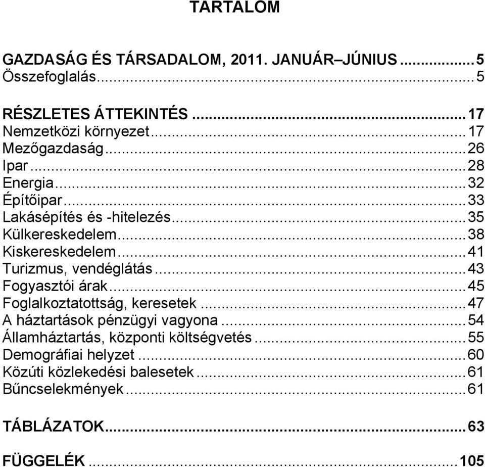 ..41 Turizmus, vendéglátás...43 Fogyasztói árak...45 Foglalkoztatottság, keresetek...47 A háztartások pénzügyi vagyona.